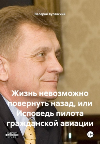 Жизнь невозможно повернуть назад, или Исповедь пилота гражданской авиации