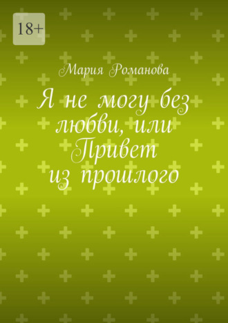 Я не могу без любви, или Привет из прошлого