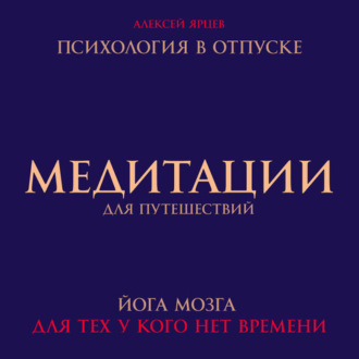 Медитации для путешествий. Психология в отпуске. Йога мозга, для тех у кого нет времени