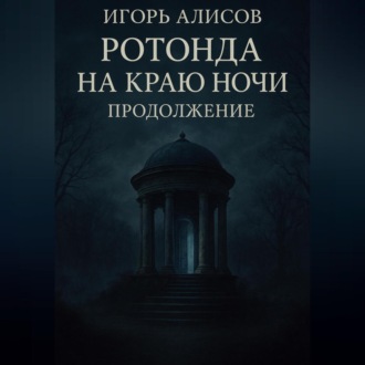 Ротонда на краю ночи. Продолжение.