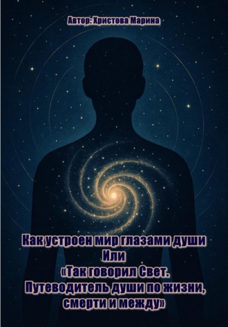 Письма изнутри: Как устроен мир глазами души Или: «Так говорил Свет. Путеводитель души по жизни, смерти и между»