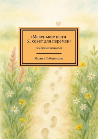 Маленькие шаги. 61 совет для перемен. Семейный психолог