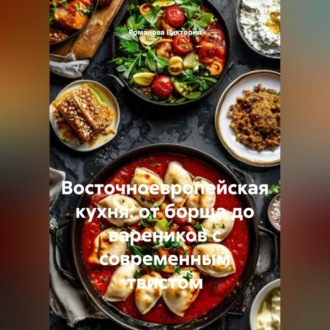 Восточноевропейская кухня: от борща до вареников с современным твистом