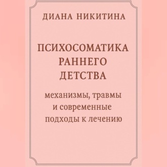 Психосоматика раннего детства: механизмы, травмы и современные подходы к лечению