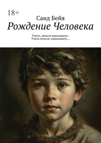 Рождение Человека. Учить, нельзя наказывать – учить нельзя, наказывать…