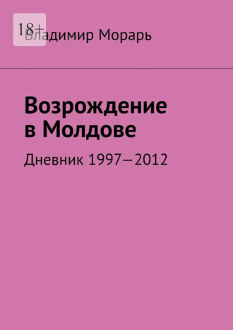 Возрождение в Молдове. Дневник 1997—2012