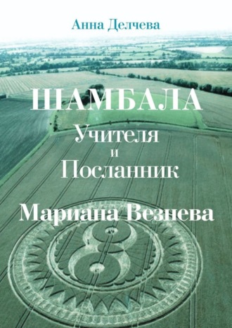 Шамбала – Учителя и Посланник Мариана Везнева. Та, что прочла послания в кругах на полях