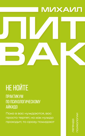 Не нойте. Практикум по психологическому айкидо