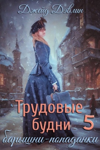 Трудовые будни барышни-попаданки. Том 5