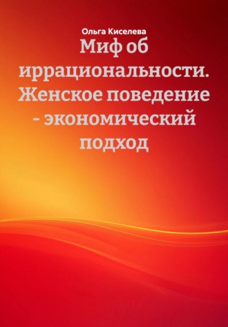 Миф об иррациональности. Женское поведение – экономический подход