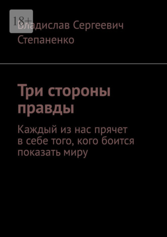 Три стороны правды. Каждый из нас прячет в себе того, кого боится показать миру