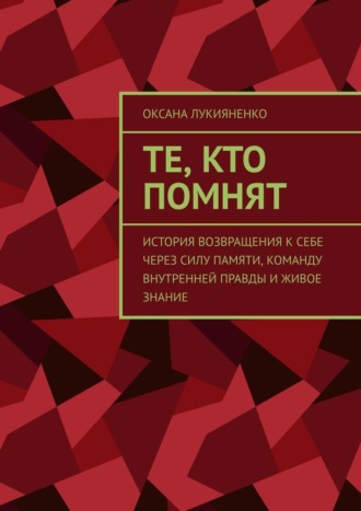 Те, кто помнят. История возвращения к себе через силу памяти, команду внутренней правды и живое знание