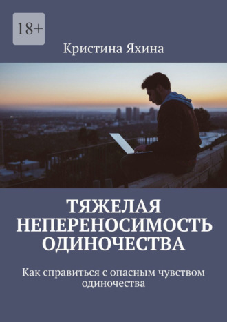 Тяжелая непереносимость одиночества. Как справиться с опасным чувством одиночества