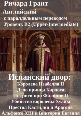 Испанский двор: Королева Изабелла II, Дело принца Карлоса, Интриги при Филиппе II, Убийство королевы Хуаны, Престол Кастилии и Арагона, Альфонсо XIII и Виктория Евгения.