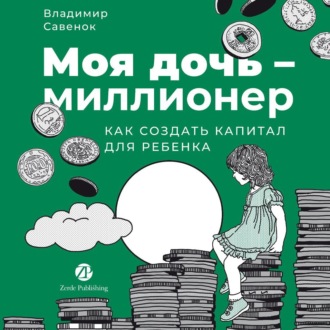 Моя дочь – миллионер: Как создать капитал для ребенка