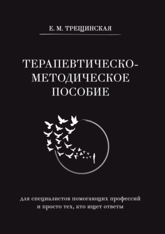 Терапевтическо-методическое пособие (для специалистов помогающих профессий и просто тех, кто ищет ответы)