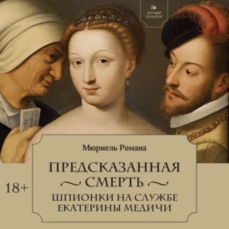 Предсказанная смерть. Шпионки на службе Екатерины Медичи