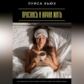 Проснись и начни жить. Как перестать спать наяву и вернуть себе настоящую жизнь