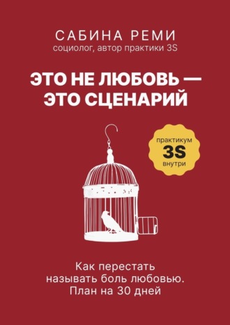 Это не любовь – это сценарий. Как перестать называть боль любовью. План на 30 дней