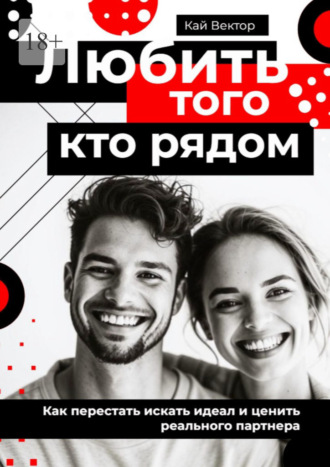Любить того, кто рядом. Как перестать искать идеал и ценить реального партнера
