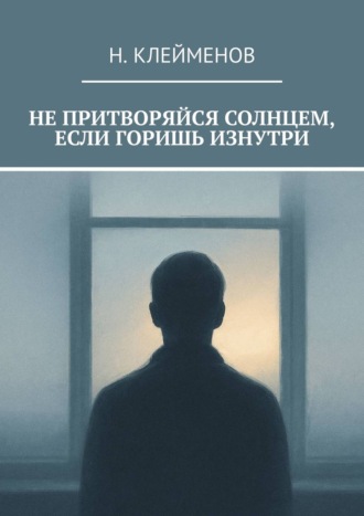 Не притворяйся солнцем, если горишь изнутри