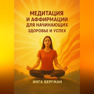 Медитация и аффирмации для начинающих. Здоровье и успех