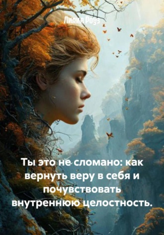 Ты это не сломано: как вернуть веру в себя и почувствовать внутреннюю целостность.