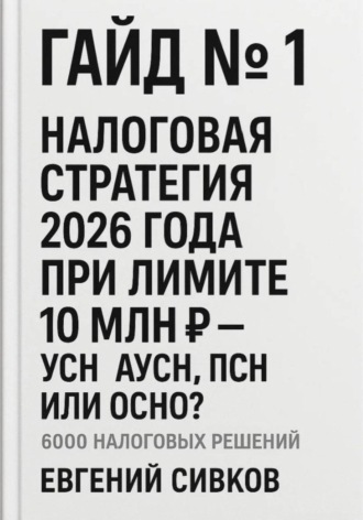 Гайд №1: Налоговая стратегия 2026 года при лимите 10 млн ₽ – УСН, АУСН, ПСН или ОСНО?