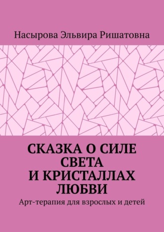 Сказка о силе света и кристаллах любви. Арт-терапия для взрослых и детей
