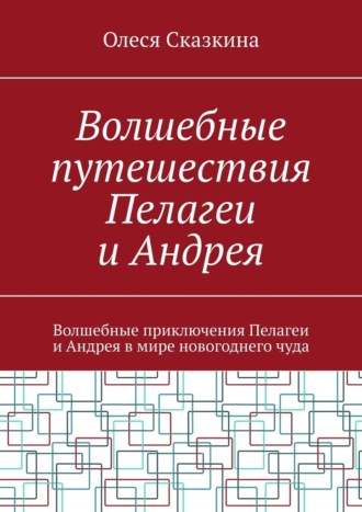 Волшебные путешествия Пелагеи и Андрея. Волшебные приключения Пелагеи и Андрея в мире новогоднего чуда