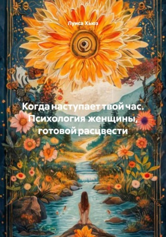 Когда наступает твой час. Психология женщины, готовой расцвести