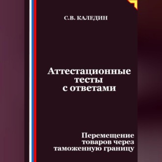 Аттестационные тесты с ответами. Перемещение товаров через таможенную границу