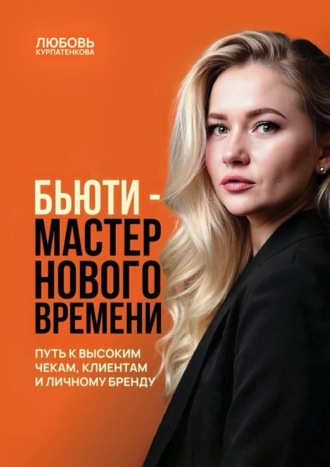 Бьюти-мастер нового поколения. Путь к высоким чекам, клиентам и личному бренду