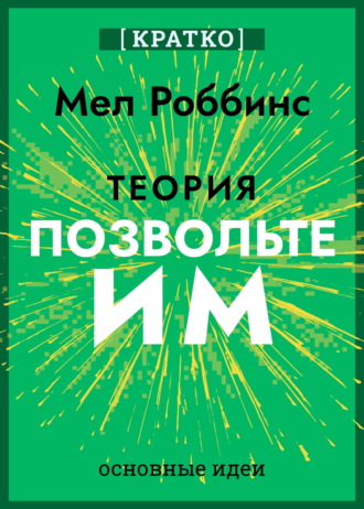 Теория «Позвольте им». Инструмент, меняющий жизнь. Мел Роббинс. Кратко