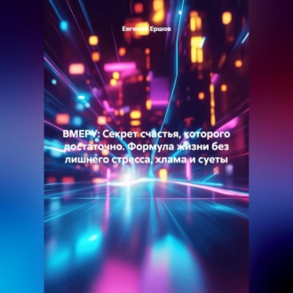 ВМЕРУ: Секрет счастья, которого достаточно. Формула жизни без лишнего стресса, хлама и суеты