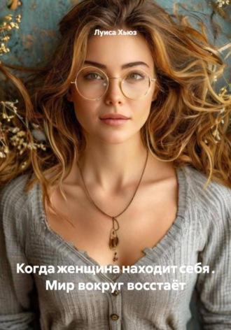 Когда женщина находит себя . Мир вокруг восстаёт