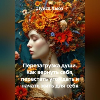 Перезагрузка души. Как вернуть себя, перестать угождать и начать жить для себя