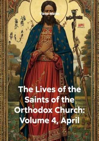 The Lives of the Saints of the Orthodox Church: Volume 4, April