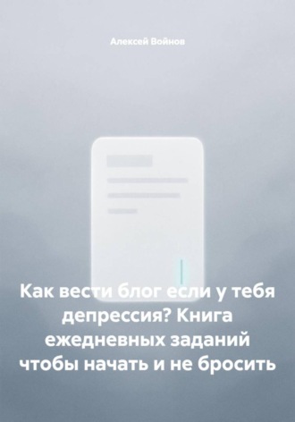 Как вести блог если у тебя депрессия? Книга ежедневных заданий чтобы начать и не бросить