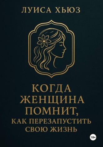 Когда женщина помнит. Как перезапустить свою жизнь