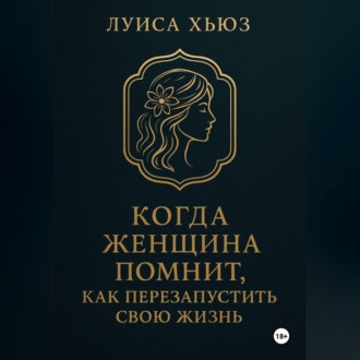 Когда женщина помнит. Как перезапустить свою жизнь
