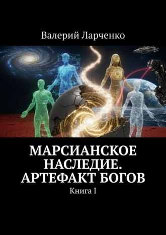 Марсианское Наследие. Артефакт Богов. Книга I