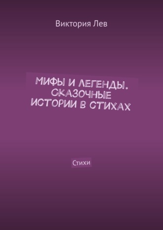 Мифы и легенды. Сказочные истории в стихах. Стихи