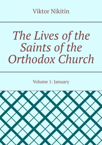 The Lives of the Saints of the Orthodox Church. Volume 1: January