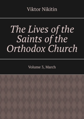 The Lives of the Saints of the Orthodox Church. Volume 3, March