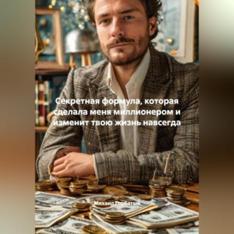 Секретная формула, которая сделала меня миллионером и изменит твою жизнь навсегда