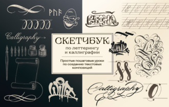 Скетчбук по леттерингу и каллиграфии. Простые пошаговые уроки по созданию текстовых композиций