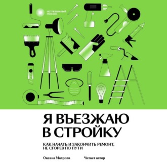 Я въезжаю в стройку. Как начать и закончить ремонт, не сгорев по пути
