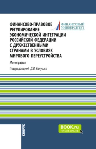 Финансово-правовое регулирование экономической интеграции Российской Федерации с дружественными странами в условиях мирового переустройства. (Аспирантура, Бакалавриат, Магистратура). Монография.