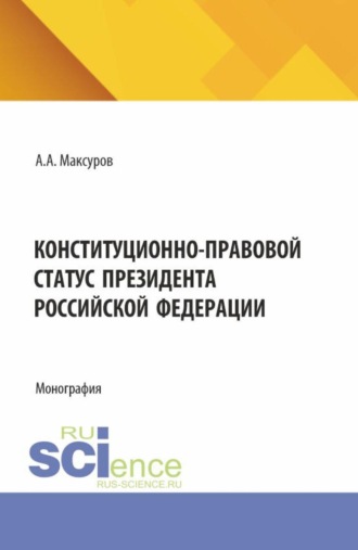 Конституционно-правовой статус Президента Российской Федерации. (Аспирантура, Бакалавриат, Магистратура). Монография.